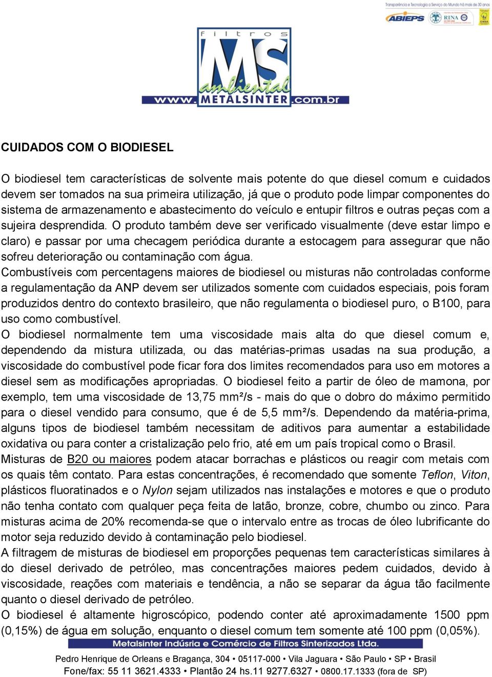 O produto também deve ser verificado visualmente (deve estar limpo e claro) e passar por uma checagem periódica durante a estocagem para assegurar que não sofreu deterioração ou contaminação com água.