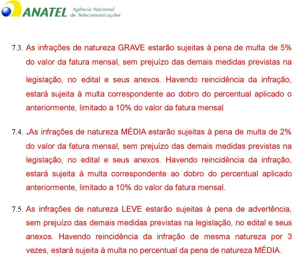 .As infrações de natureza MÉDIA estarão sujeitas à pena de multa de 2% do valor da fatura mensal, sem prejuízo das demais medidas previstas na legislação, no edital e seus anexos.