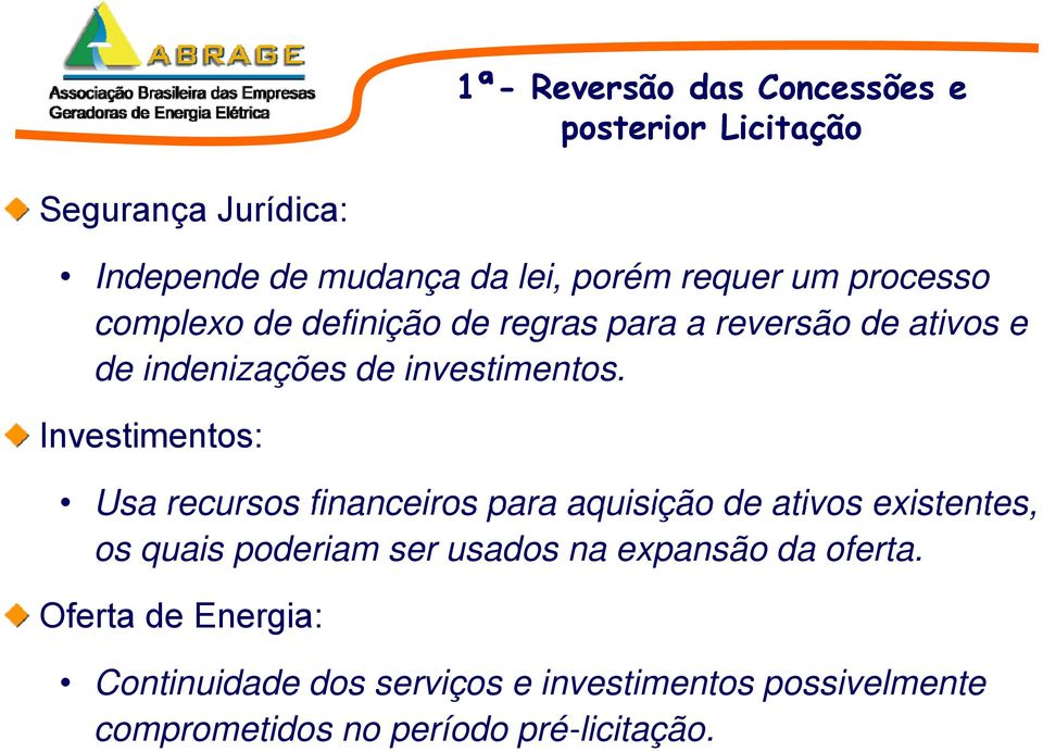 Investimentos: Usa recursos financeiros para aquisição de ativos existentes, os quais poderiam ser usados na