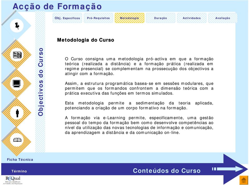 Assim, a estrutura programática basea-se em sessões modulares, que permitem que os formandos confrontem a dimensão teórica com a prática executiva das funções em termos simulados.