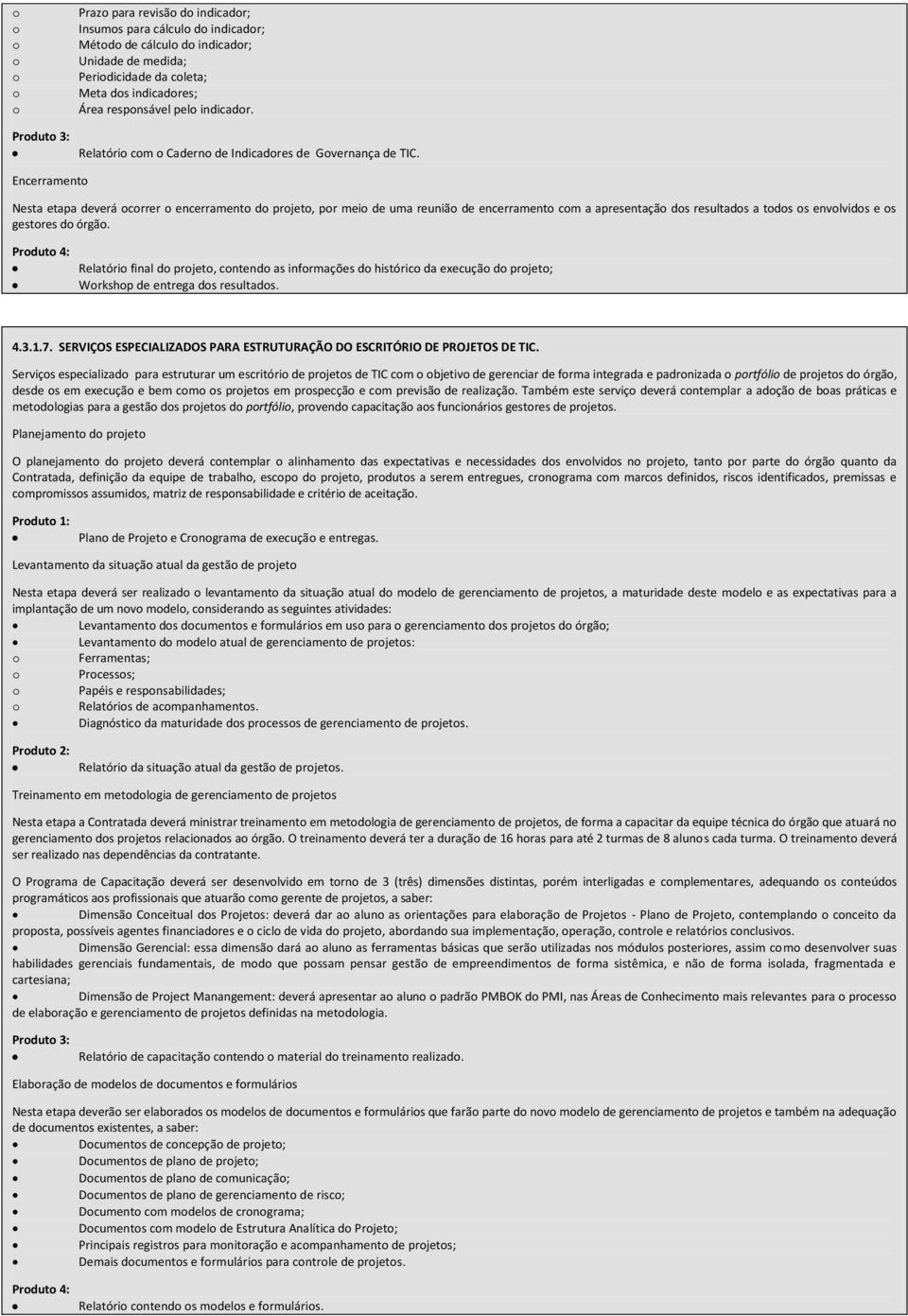 Encerramento Nesta etapa deverá ocorrer o encerramento do projeto, por meio de uma reunião de encerramento com a apresentação dos resultados a todos os envolvidos e os gestores do órgão.