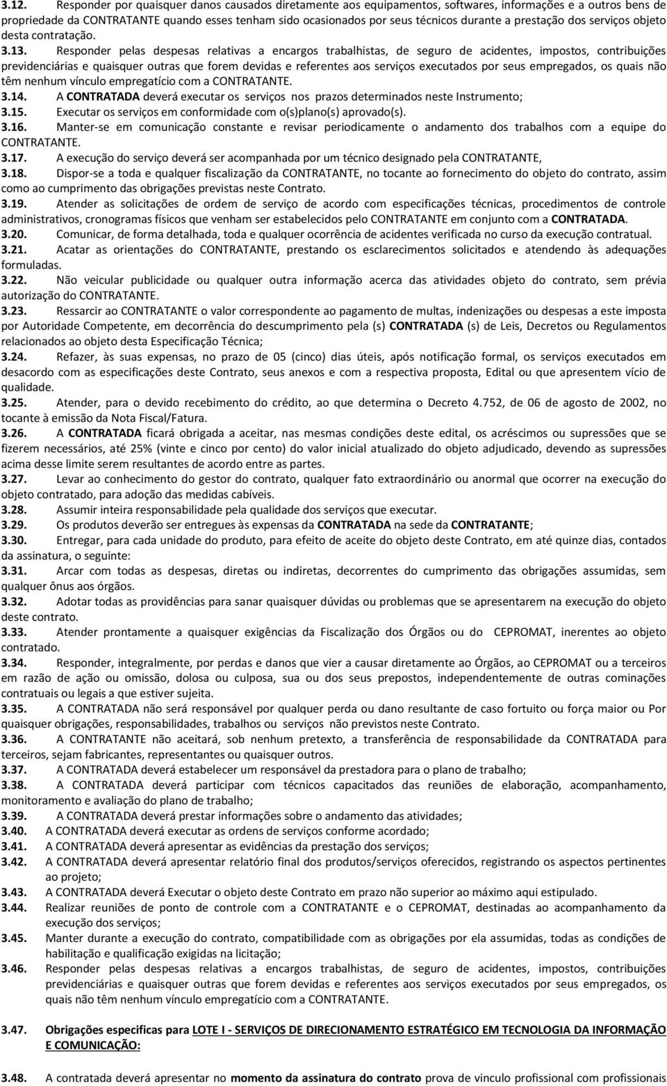 Responder pelas despesas relativas a encargos trabalhistas, de seguro de acidentes, impostos, contribuições previdenciárias e quaisquer outras que forem devidas e referentes aos serviços executados