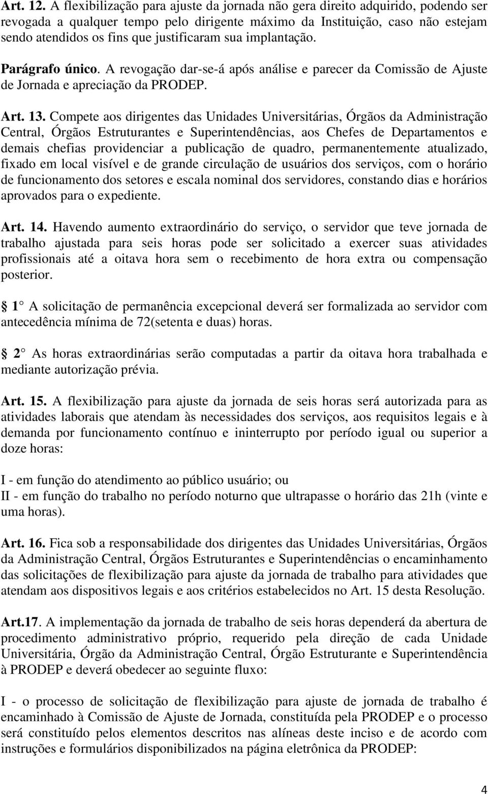 justificaram sua implantação. Parágrafo único. A revogação dar-se-á após análise e parecer da Comissão de Ajuste de Jornada e apreciação da PRODEP. Art. 13.