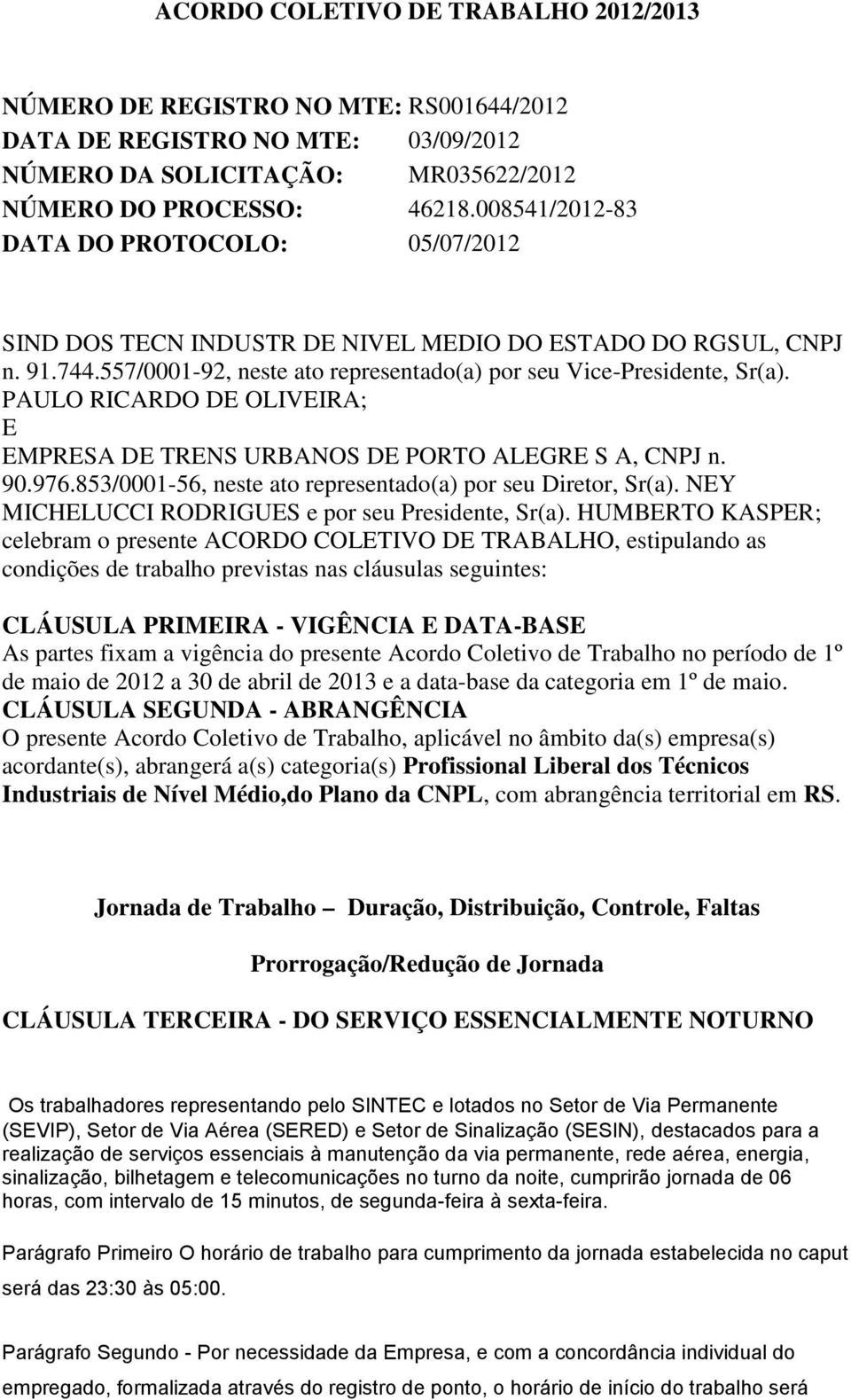PAULO RICARDO DE OLIVEIRA; E EMPRESA DE TRENS URBANOS DE PORTO ALEGRE S A, CNPJ n. 90.976.853/0001-56, neste ato representado(a) por seu Diretor, Sr(a).