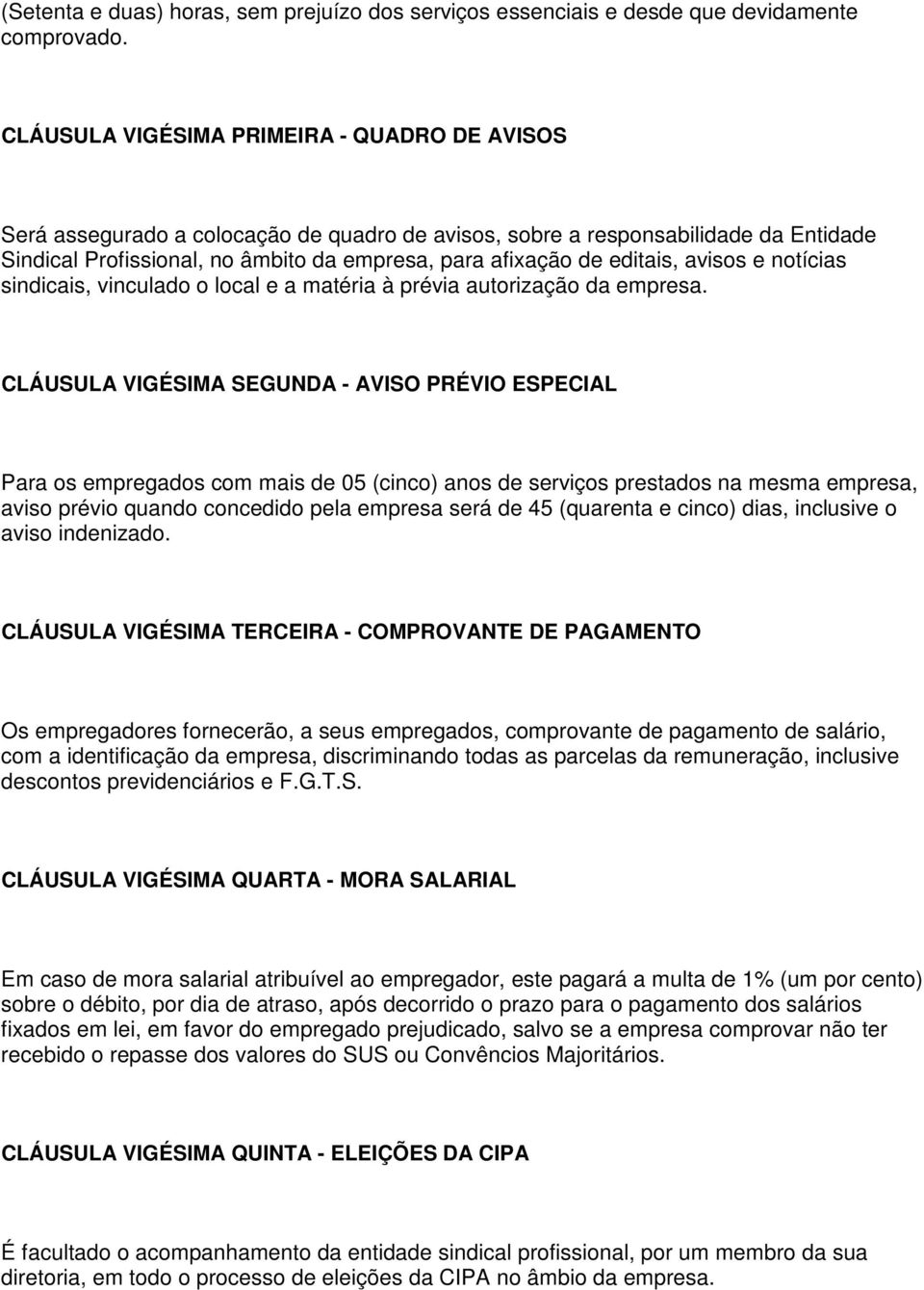 editais, avisos e notícias sindicais, vinculado o local e a matéria à prévia autorização da empresa.