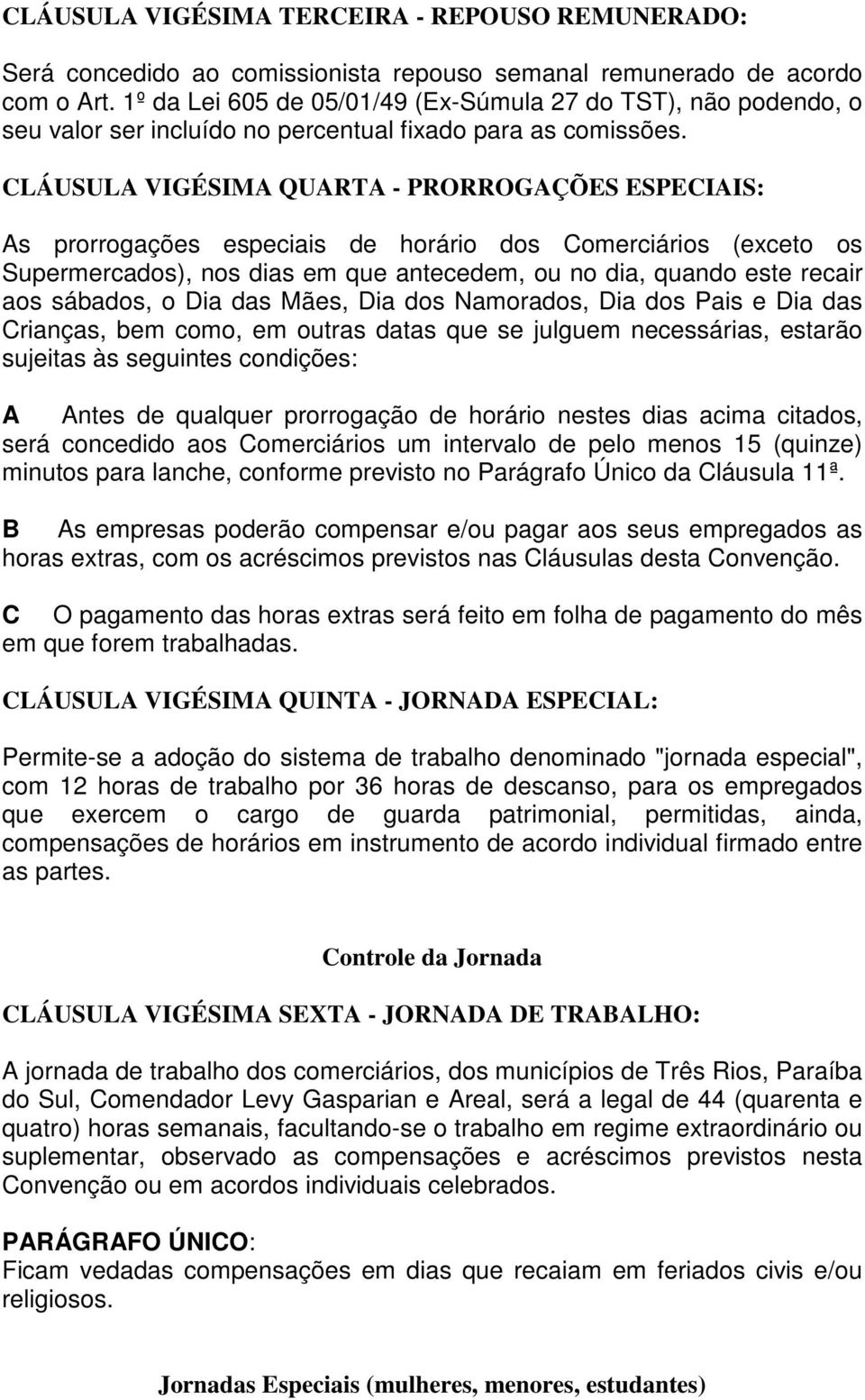 CLÁUSULA VIGÉSIMA QUARTA - PRORROGAÇÕES ESPECIAIS: As prorrogações especiais de horário dos Comerciários (exceto os Supermercados), nos dias em que antecedem, ou no dia, quando este recair aos