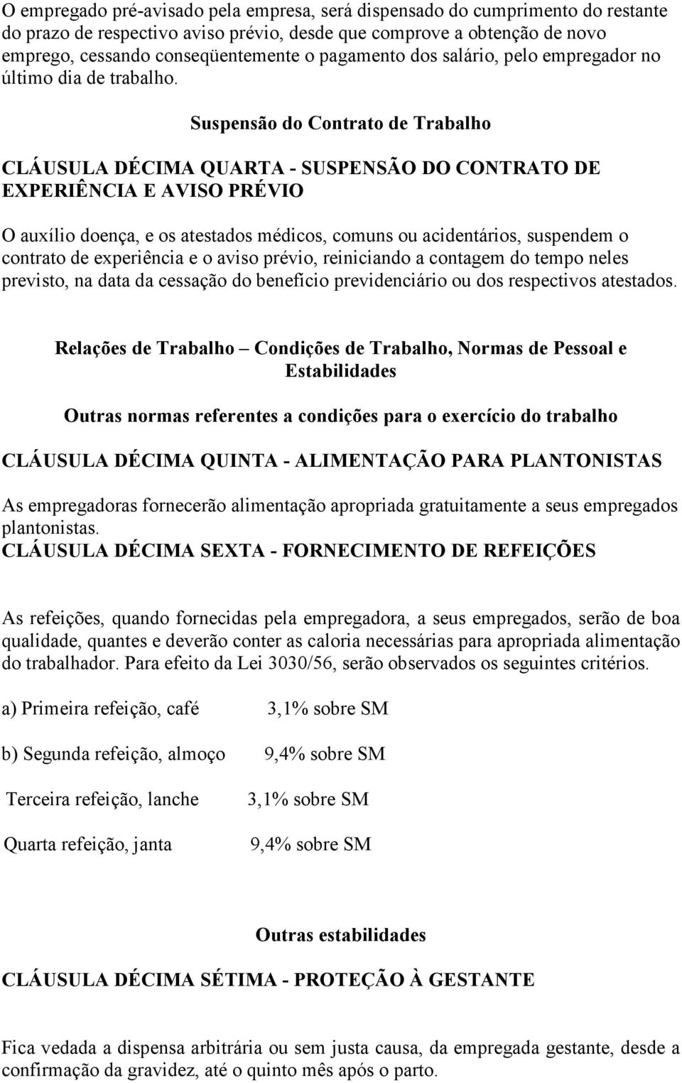 Suspensão do Contrato de Trabalho CLÁUSULA DÉCIMA QUARTA - SUSPENSÃO DO CONTRATO DE EXPERIÊNCIA E AVISO PRÉVIO O auxílio doença, e os atestados médicos, comuns ou acidentários, suspendem o contrato