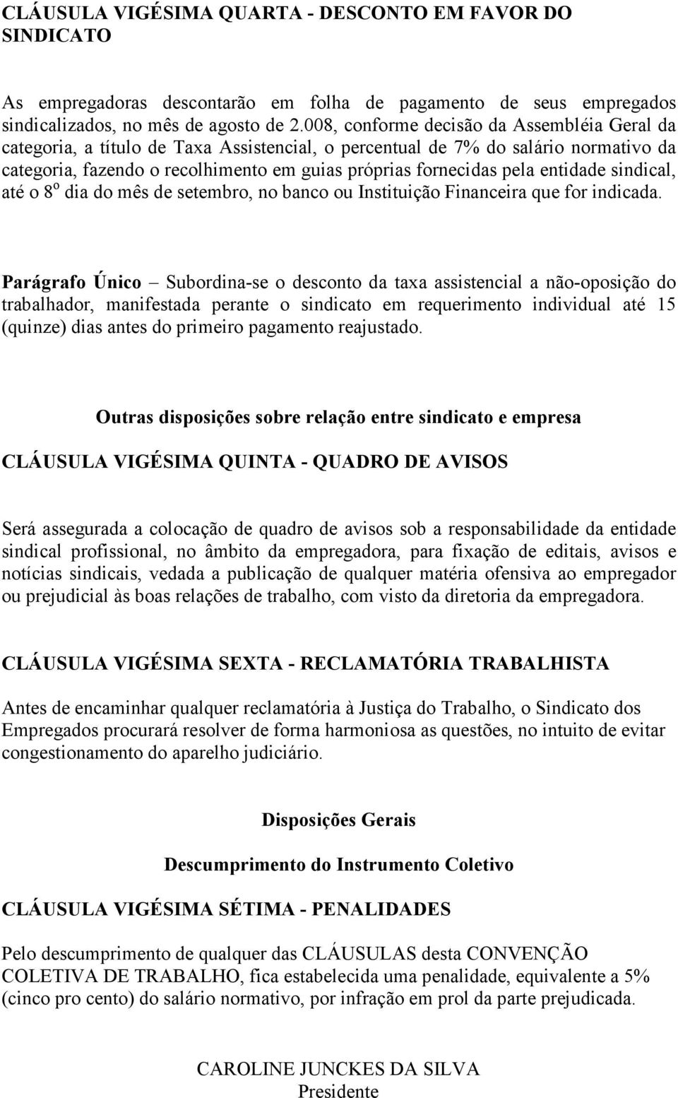 entidade sindical, até o 8 o dia do mês de setembro, no banco ou Instituição Financeira que for indicada.