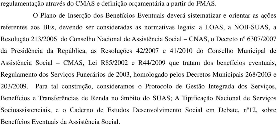 Conselho Nacional de Assistência Social CNAS, o Decreto nº 6307/2007 da Presidência da República, as Resoluções 42/2007 e 41/2010 do Conselho Municipal de Assistência Social CMAS, Lei R85/2002 e