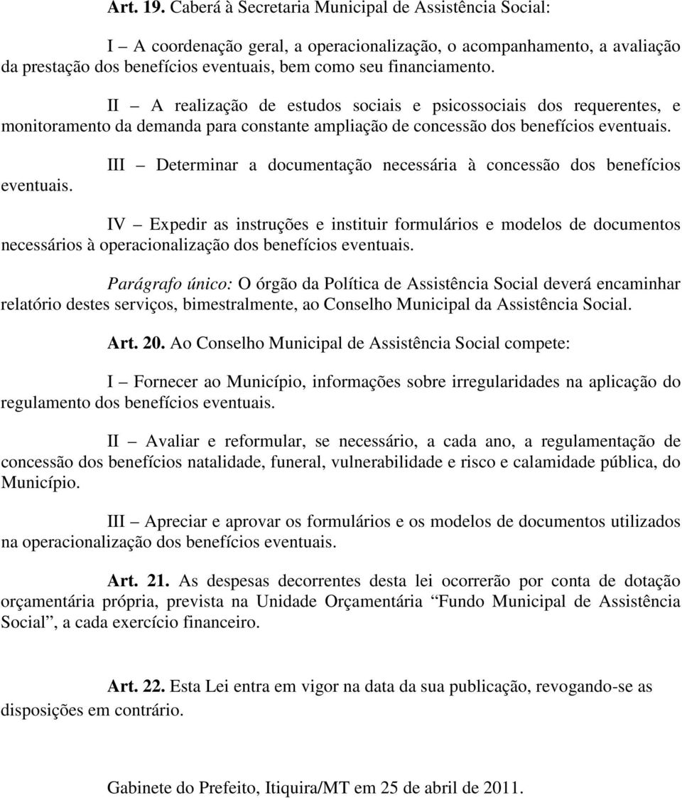 II A realização de estudos sociais e psicossociais dos requerentes, e monitoramento da demanda para constante ampliação de concessão dos benefícios eventuais.