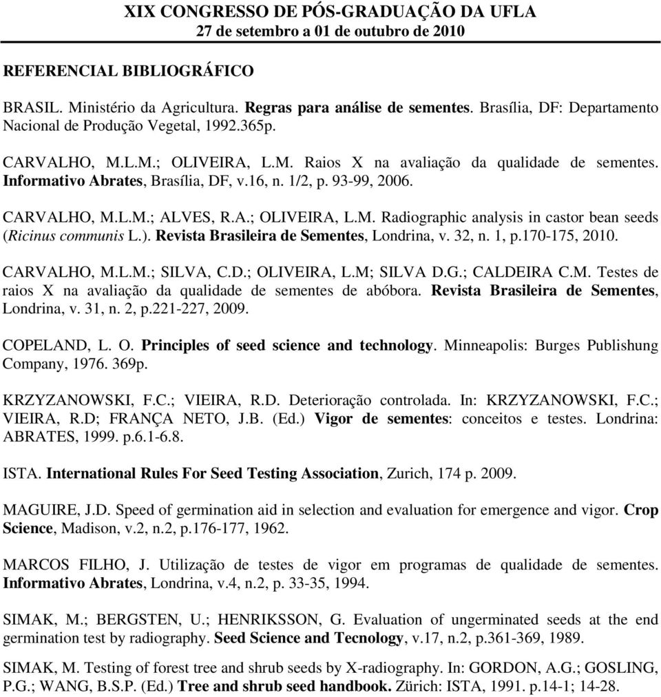Revista Brasileira de Sementes, Londrina, v. 32, n. 1, p.170-175, 2010. CARVALHO, M.L.M.; SILVA, C.D.; OLIVEIRA, L.M; SILVA D.G.; CALDEIRA C.M. Testes de raios X na avaliação da qualidade de sementes de abóbora.