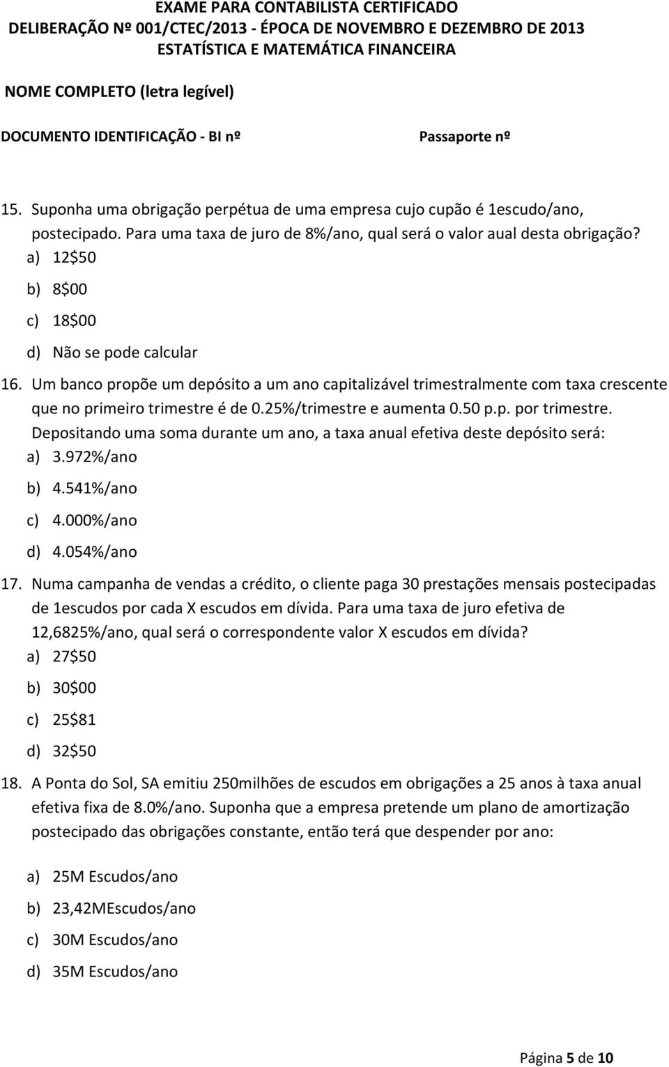 50 p.p. por trimestre. Depositando uma soma durante um ano, a taxa anual efetiva deste depósito será: a) 3.972%/ano b) 4.541%/ano c) 4.000%/ano d) 4.054%/ano 17.