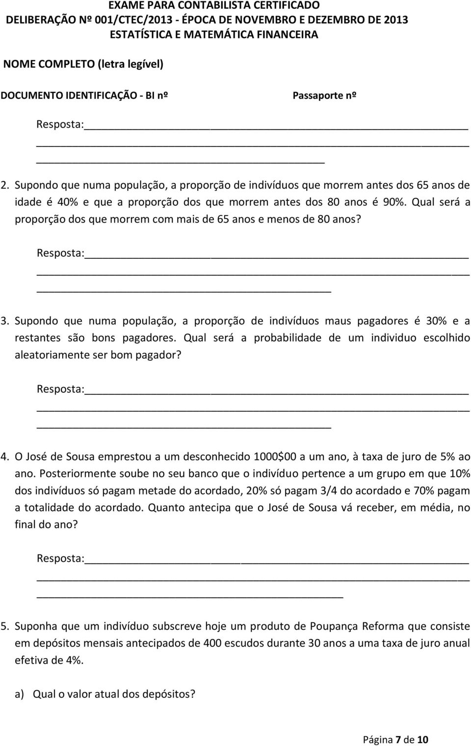 Qual será a probabilidade de um individuo escolhido aleatoriamente ser bom pagador? 4. O José de Sousa emprestou a um desconhecido 1000$00 a um ano, à taxa de juro de 5% ao ano.