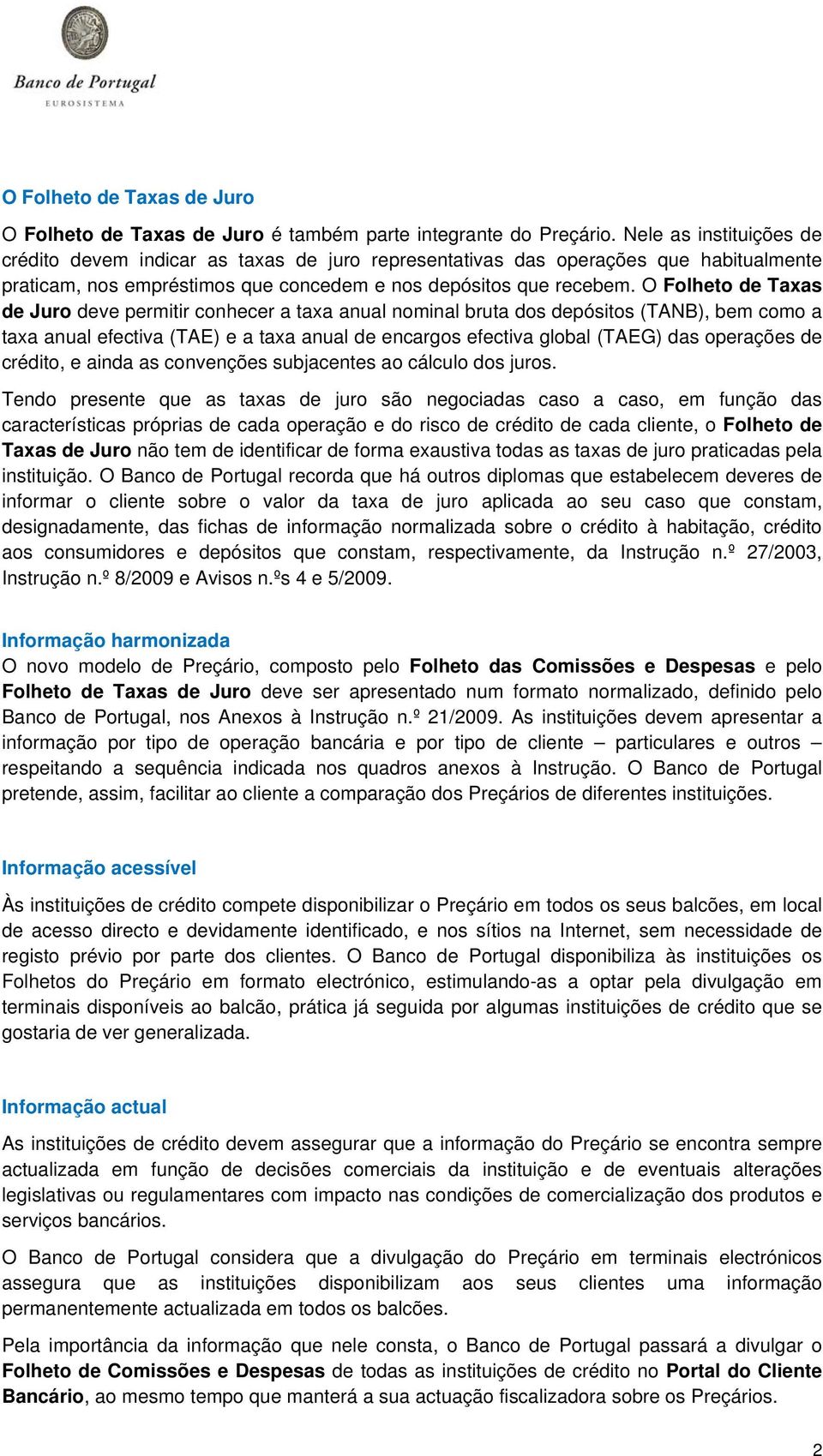 O Folheto de Taxas de Juro deve permitir conhecer a taxa anual nominal bruta dos depósitos (TANB), bem como a taxa anual efectiva (TAE) e a taxa anual de encargos efectiva global (TAEG) das operações