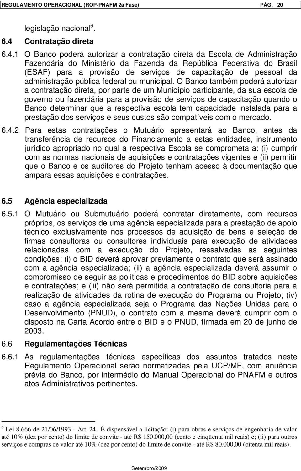 1 O Banco poderá autorizar a contratação direta da Escola de Administração Fazendária do Ministério da Fazenda da República Federativa do Brasil (ESAF) para a provisão de serviços de capacitação de