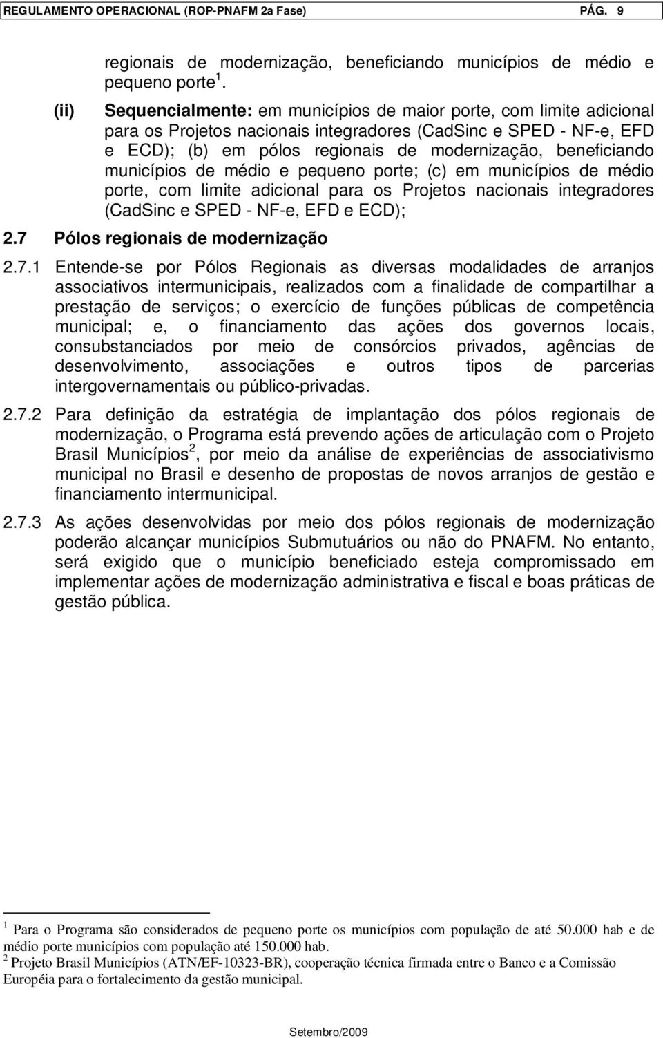 municípios de médio e pequeno porte; (c) em municípios de médio porte, com limite adicional para os Projetos nacionais integradores (CadSinc e SPED - NF-e, EFD e ECD); 2.