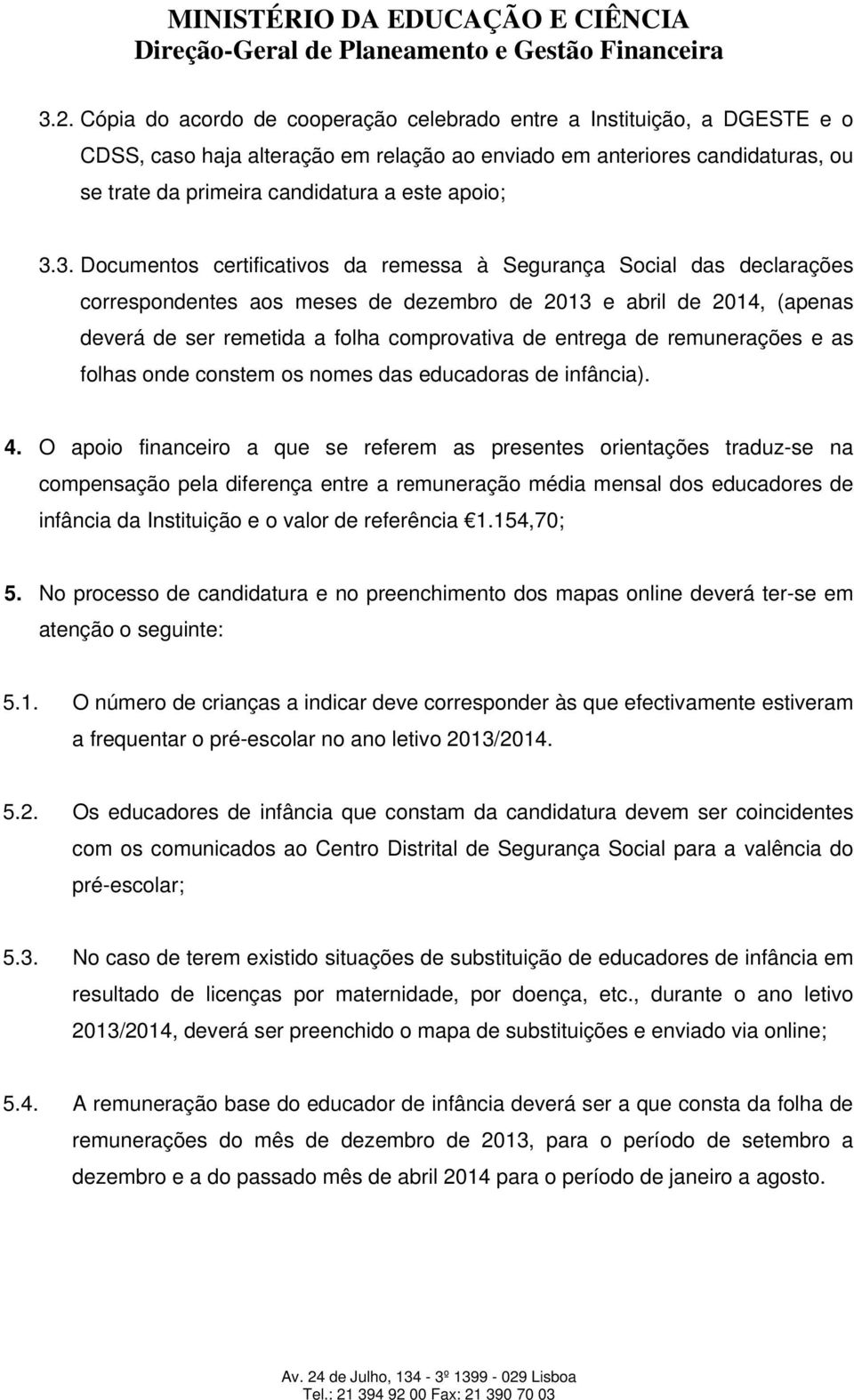 3. Documentos certificativos da remessa à Segurança Social das declarações correspondentes aos meses de dezembro de 2013 e abril de 2014, (apenas deverá de ser remetida a folha comprovativa de