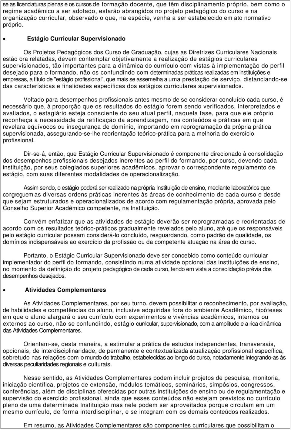 Estágio Curricular Supervisionado Os Projetos Pedagógicos dos Curso de Graduação, cujas as Diretrizes Curriculares Nacionais estão ora relatadas, devem contemplar objetivamente a realização de