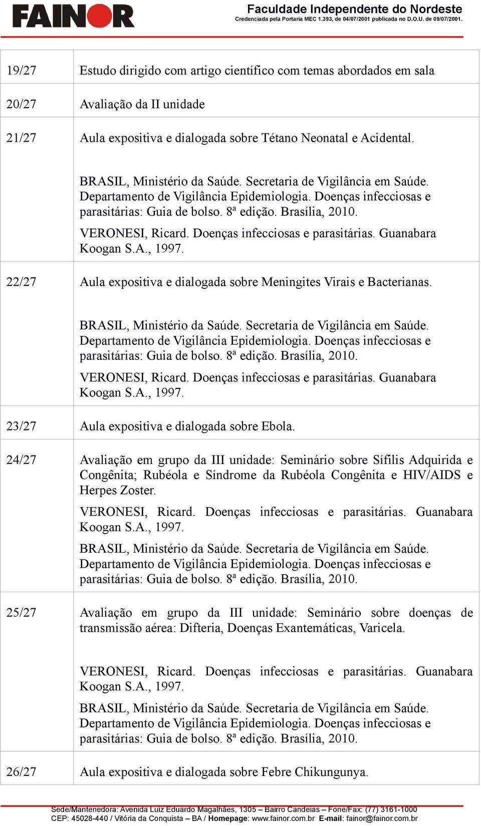 Secretaria de Vigilância em Saúde. Departament de Vigilância Epidemilgia. Denças infeccisas e parasitárias: Guia de bls. 8ª ediçã. Brasília, 2010.