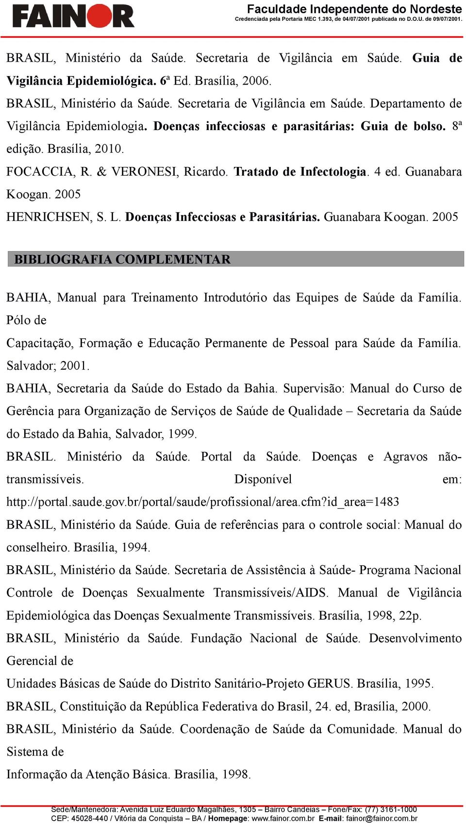 Denças infeccisas e parasitárias: Guia de bls. 8ª ediçã. Brasília, 2010. FOCACCIA, R. & VERONESI, Ricard. Tratad de Infectlgia. 4 ed. Guanabara Kgan. 2005 HENRICHSEN, S. L.