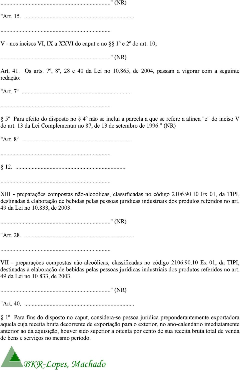 XIII - preparações compostas não-alcoólicas, classificadas no código 2106.90.10 Ex 01, da TIPI, destinadas à elaboração de bebidas pelas pessoas jurídicas industriais dos produtos referidos no art.