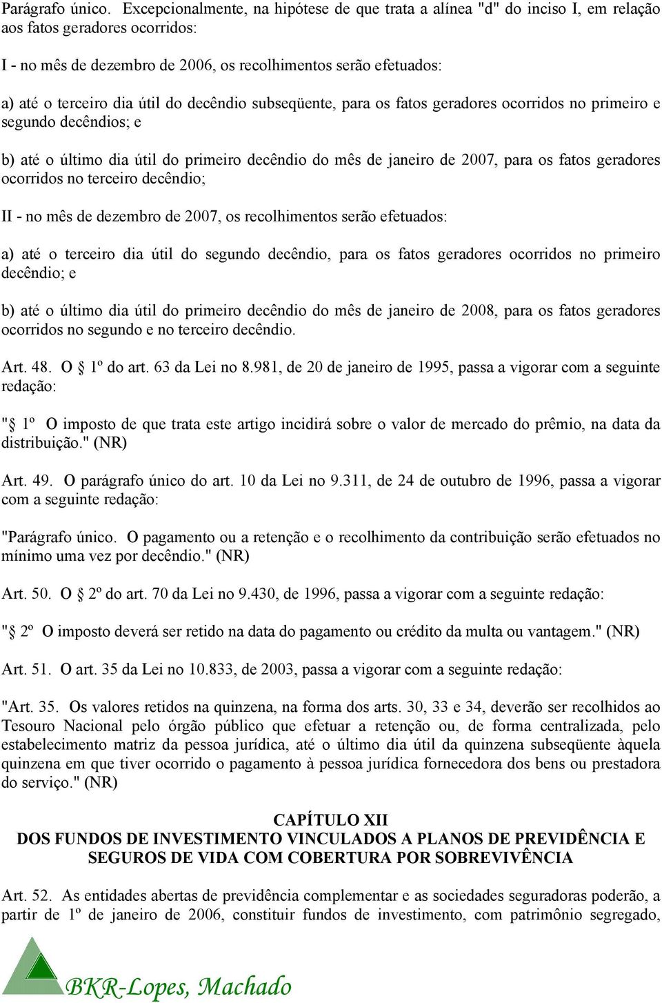 útil do decêndio subseqüente, para os fatos geradores ocorridos no primeiro e segundo decêndios; e b) até o último dia útil do primeiro decêndio do mês de janeiro de 2007, para os fatos geradores