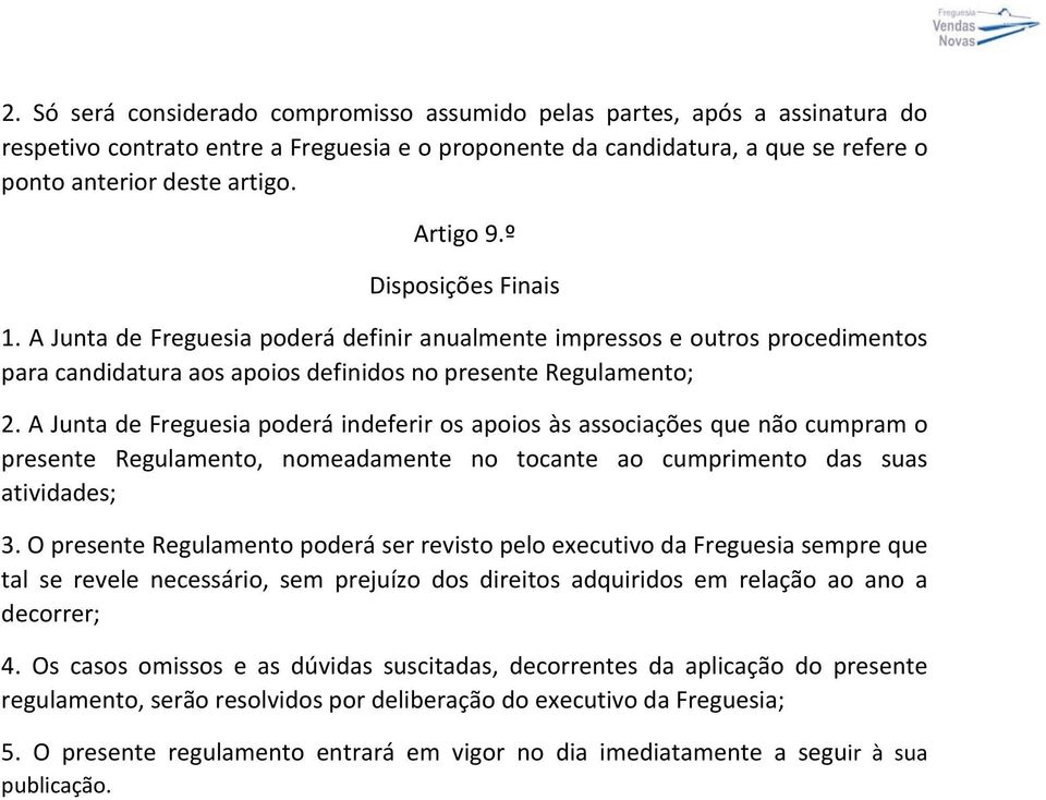 A Junta de Freguesia poderá indeferir os apoios às associações que não cumpram o presente Regulamento, nomeadamente no tocante ao cumprimento das suas atividades; 3.