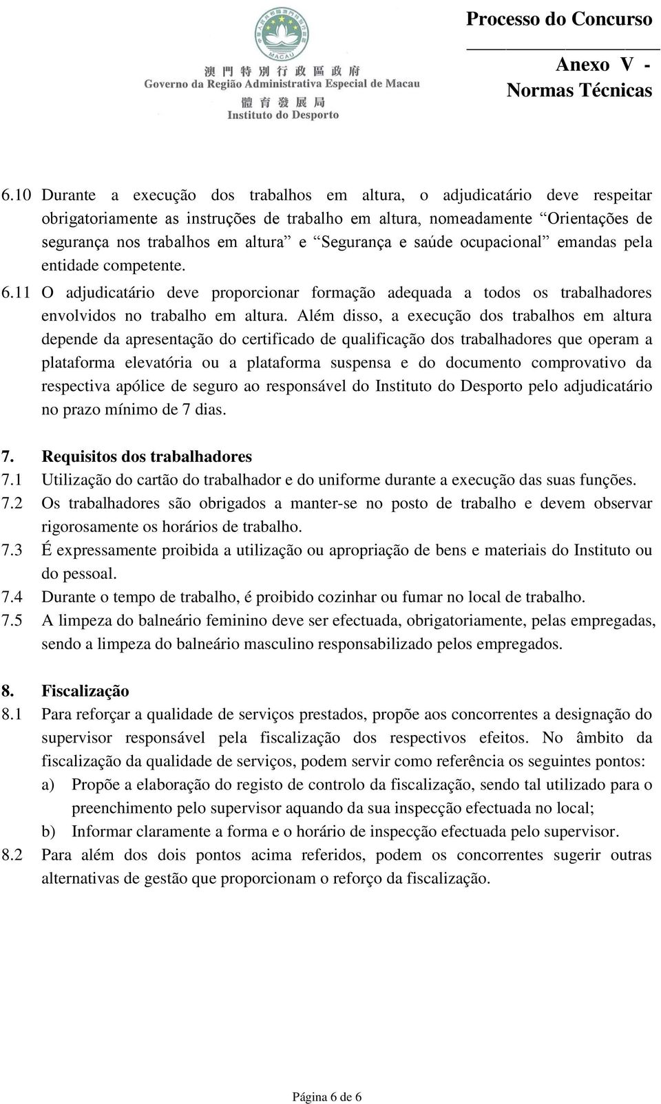 Além disso, a execução dos trabalhos em altura depende da apresentação do certificado de qualificação dos trabalhadores que operam a plataforma elevatória ou a plataforma suspensa e do documento