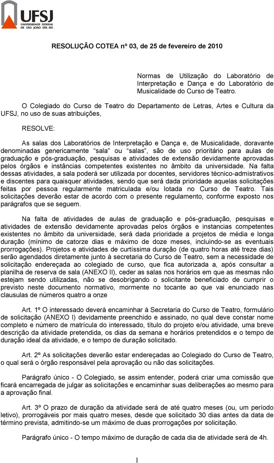 doravante denominadas genericamente sala ou salas, são de uso prioritário para aulas de graduação e pós-graduação, pesquisas e atividades de extensão devidamente aprovadas pelos órgãos e instâncias