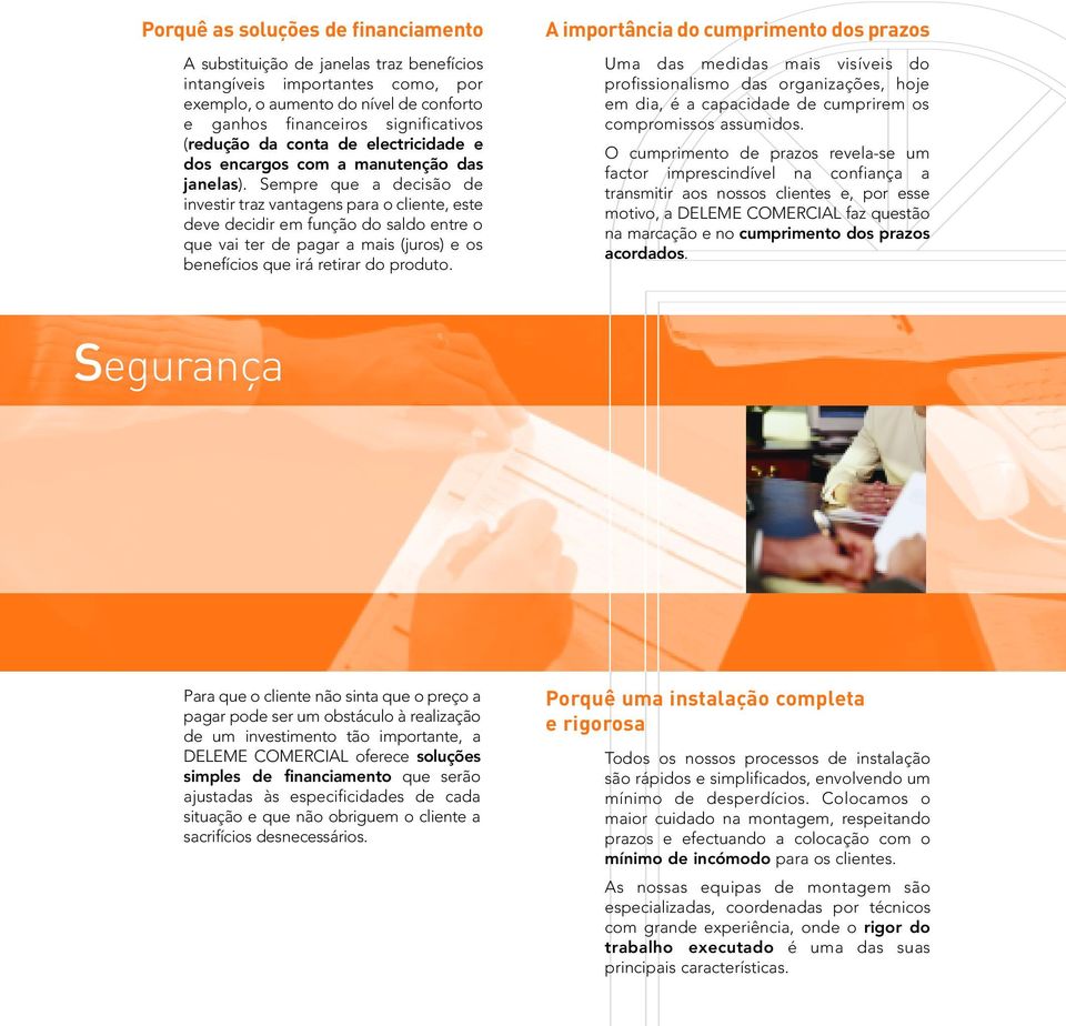 Sempre que a decisão de investir traz vantagens para o cliente, este deve decidir em função do saldo entre o que vai ter de pagar a mais (juros) e os benefícios que irá retirar do produto.