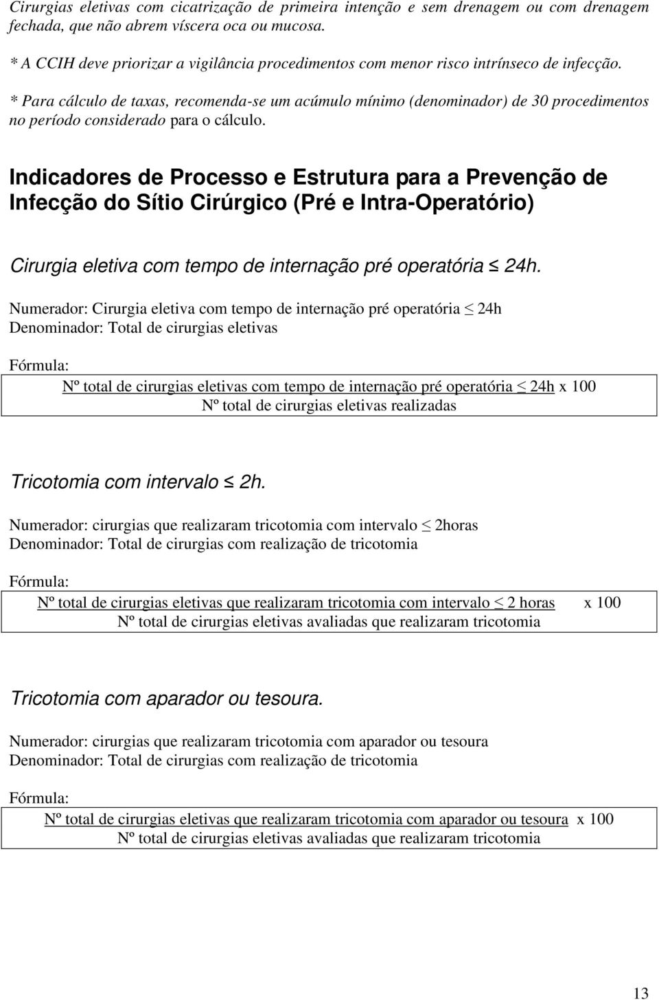 * Para cálculo de taxas, recomenda-se um acúmulo mínimo (denominador) de 30 procedimentos no período considerado para o cálculo.