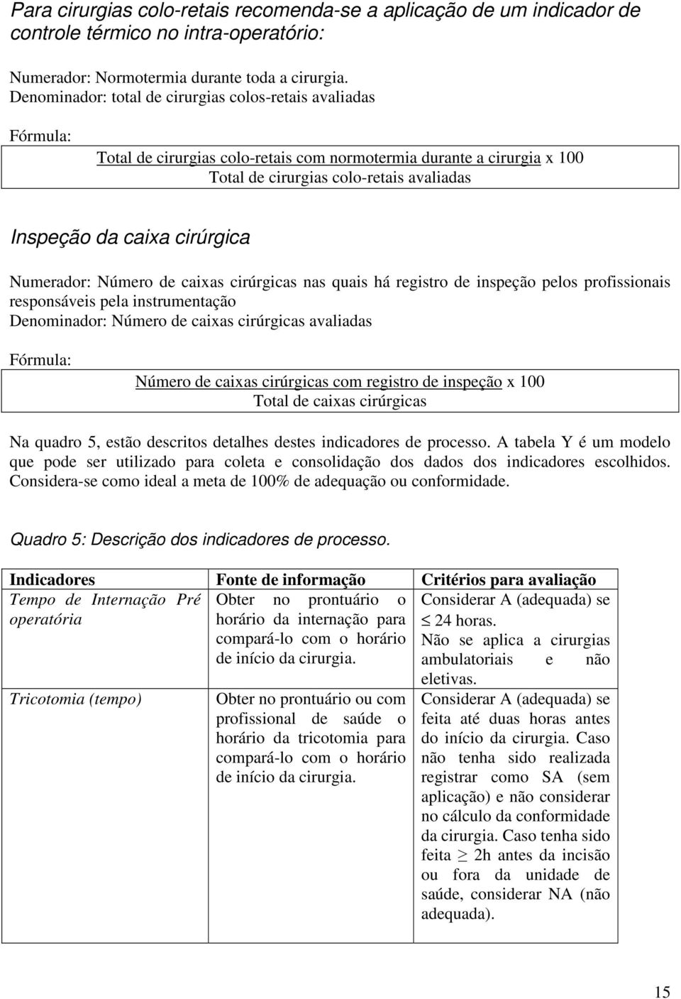 Numerador: Número de caixas cirúrgicas nas quais há registro de inspeção pelos profissionais responsáveis pela instrumentação Denominador: Número de caixas cirúrgicas avaliadas Número de caixas