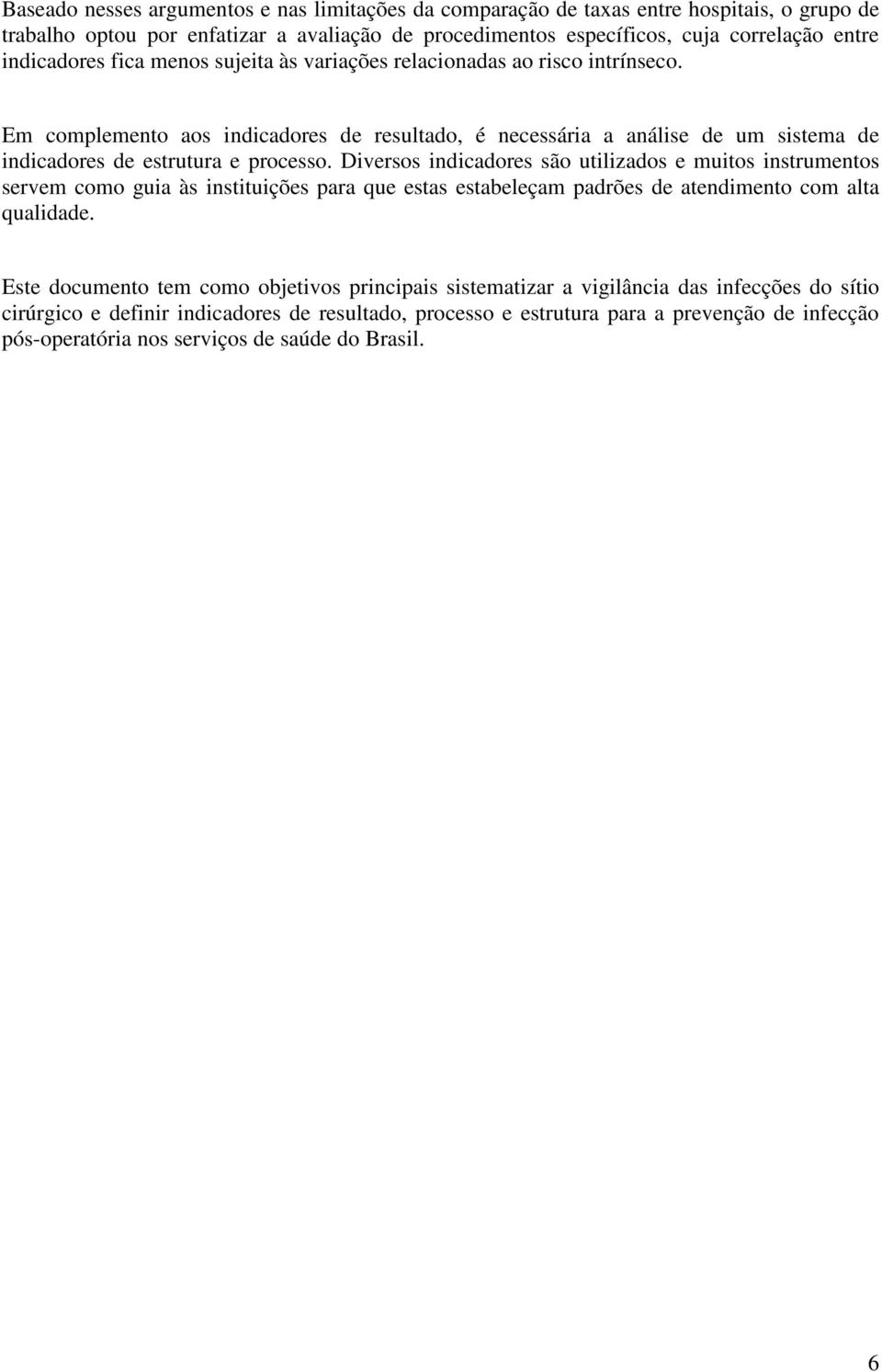 Em complemento aos indicadores de resultado, é necessária a análise de um sistema de indicadores de estrutura e processo.