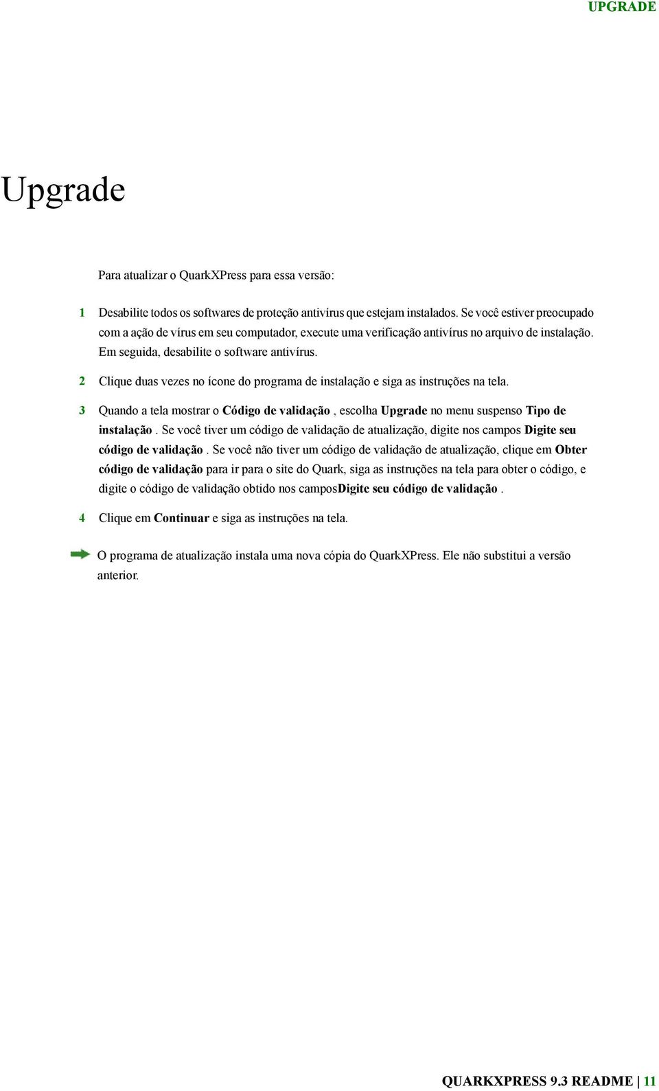 2 Clique duas vezes no ícone do programa de instalação e siga as instruções na tela. 3 Quando a tela mostrar o Código de validação, escolha Upgrade no menu suspenso Tipo de instalação.