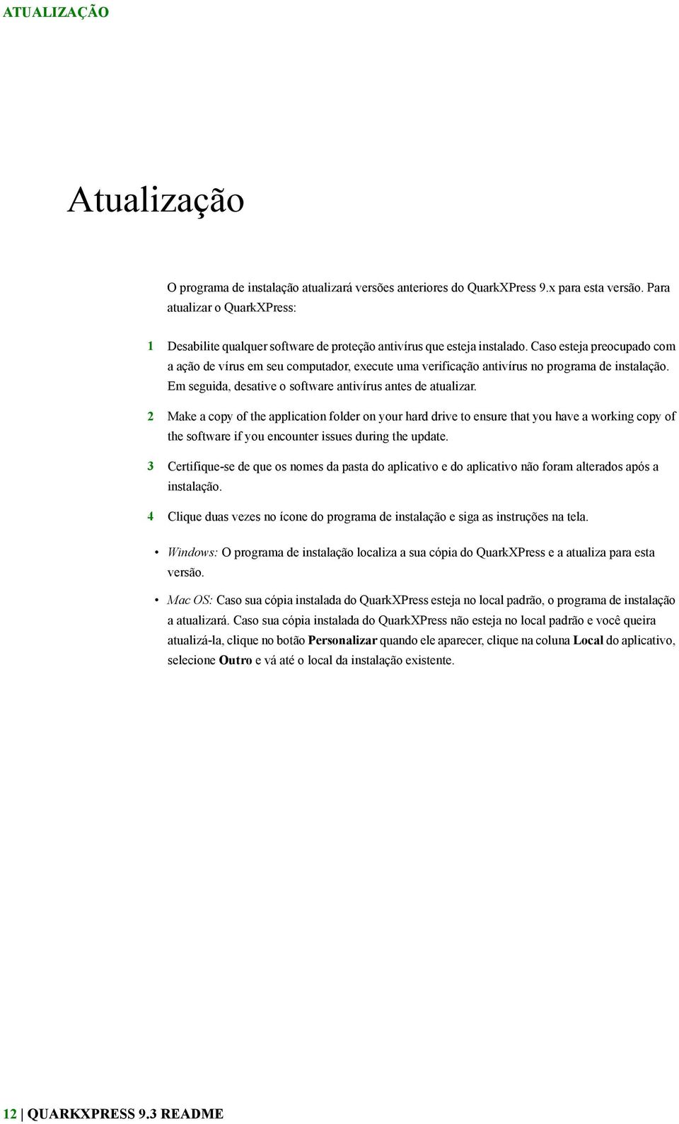 Caso esteja preocupado com a ação de vírus em seu computador, execute uma verificação antivírus no programa de instalação. Em seguida, desative o software antivírus antes de atualizar.