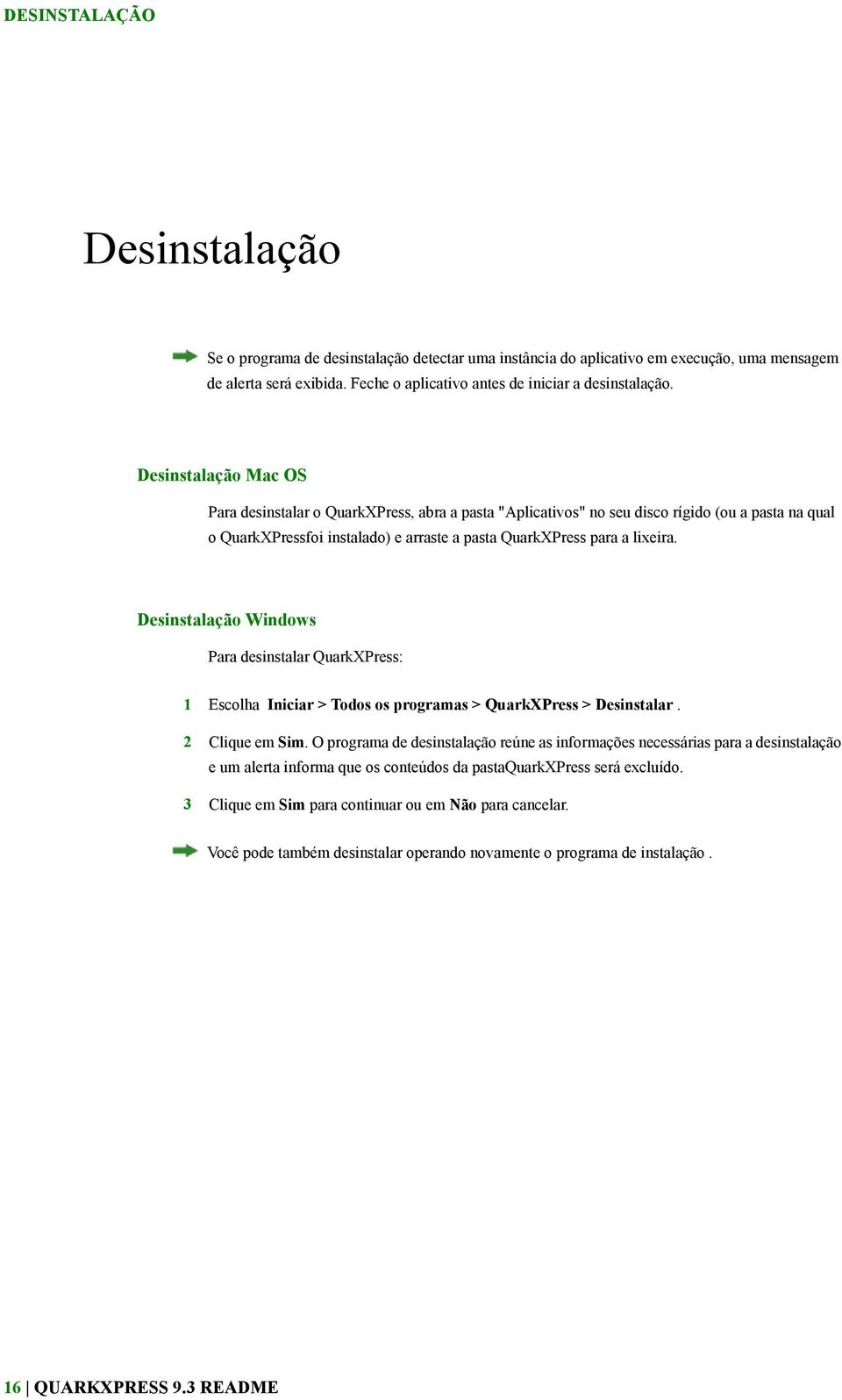 Desinstalação Windows Para desinstalar QuarkXPress: 1 Escolha Iniciar > Todos os programas > QuarkXPress > Desinstalar. 2 Clique em Sim.