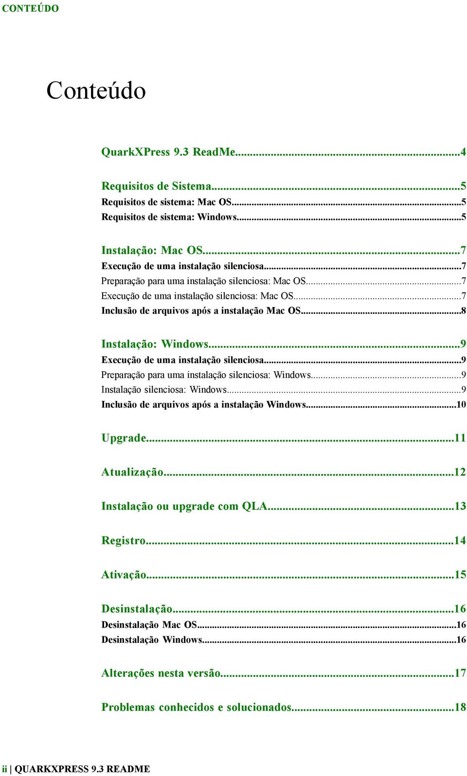 ..9 Execução de uma instalação silenciosa...9 Preparação para uma instalação silenciosa: Windows...9 Instalação silenciosa: Windows...9 Inclusão de arquivos após a instalação Windows...10 Upgrade.