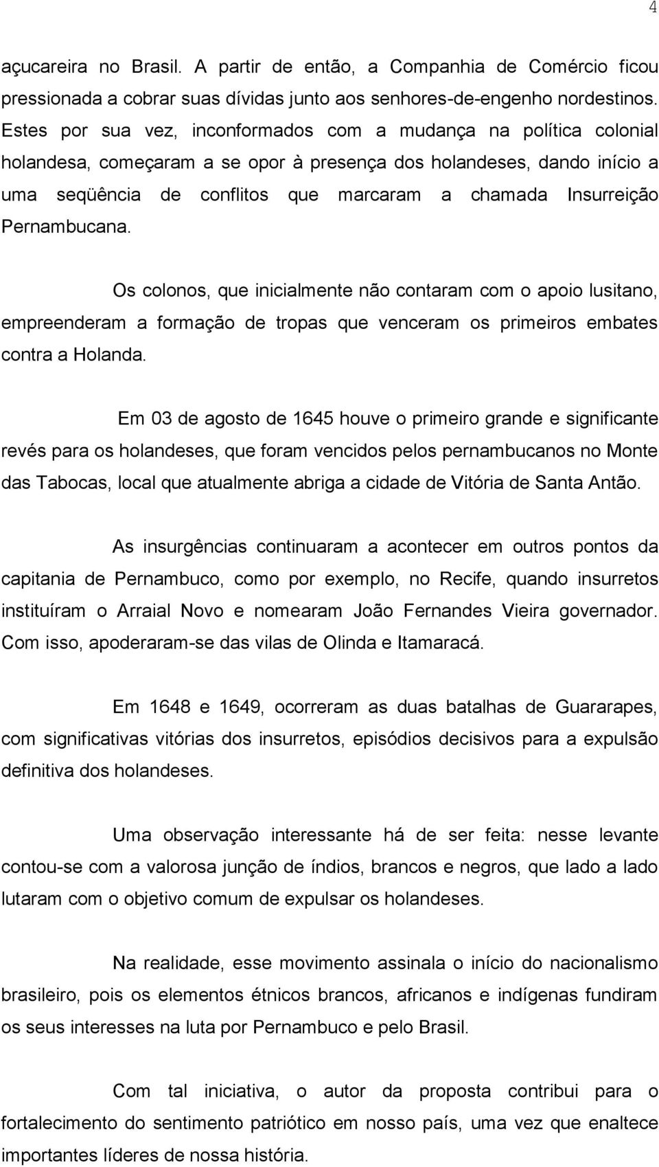 Insurreição Pernambucana. Os colonos, que inicialmente não contaram com o apoio lusitano, empreenderam a formação de tropas que venceram os primeiros embates contra a Holanda.