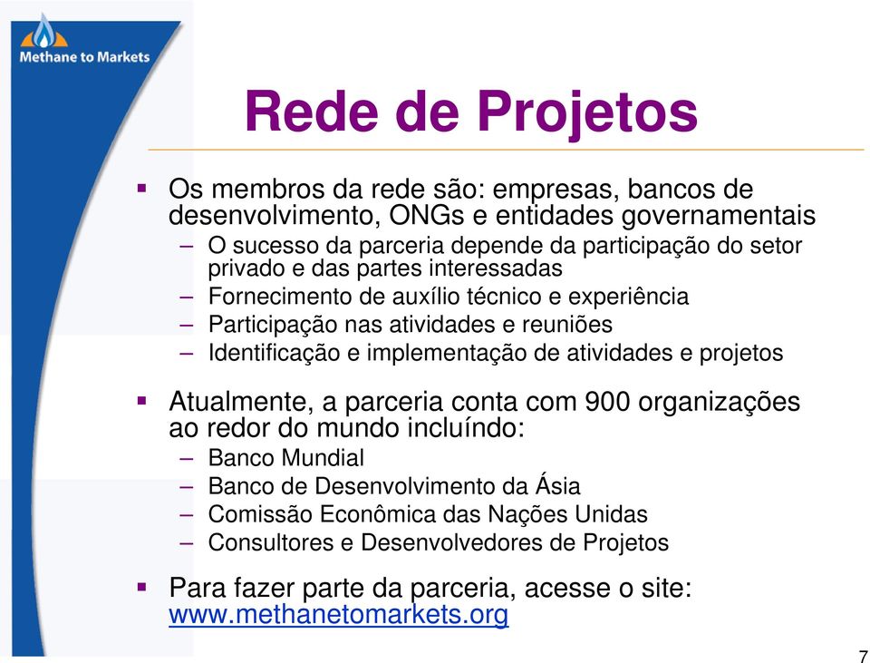 Identificação e implementação de atividades e projetos Atualmente, a parceria conta com 900 organizações ao redor do mundo incluíndo: Banco Mundial Banco