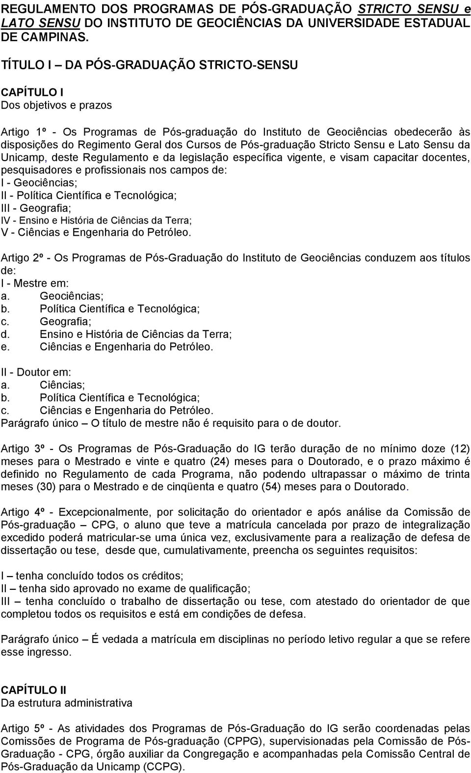 de Pós-graduação Stricto Sensu e Lato Sensu da Unicamp, deste Regulamento e da legislação específica vigente, e visam capacitar docentes, pesquisadores e profissionais nos campos de: I - Geociências;