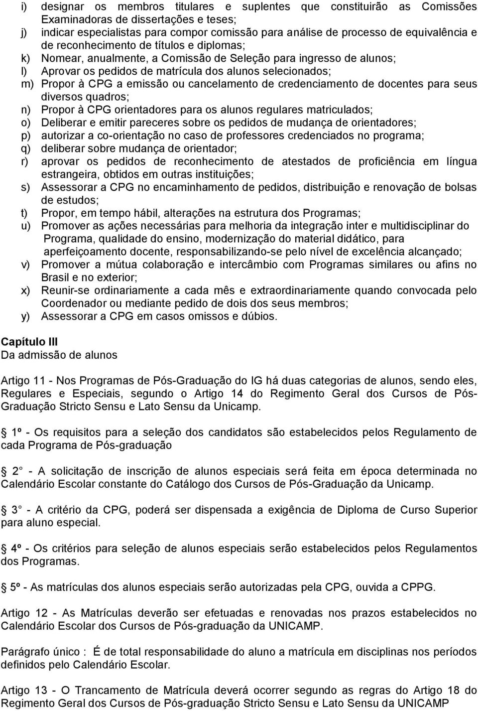 ou cancelamento de credenciamento de docentes para seus diversos quadros; n) Propor à CPG orientadores para os alunos regulares matriculados; o) Deliberar e emitir pareceres sobre os pedidos de