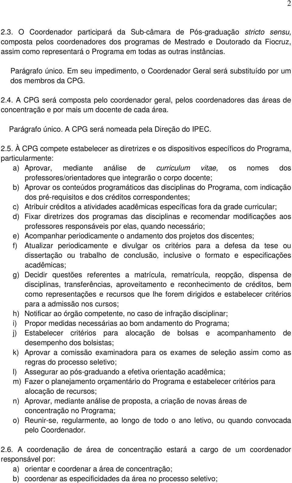 outras instâncias. Parágrafo único. Em seu impedimento, o Coordenador Geral será substituído por um dos membros da CPG. 2.4.