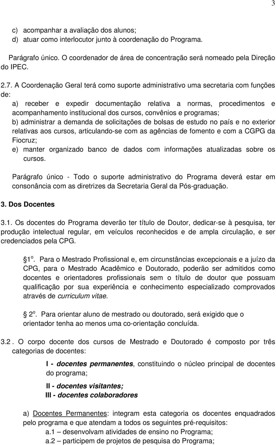 convênios e programas; b) administrar a demanda de solicitações de bolsas de estudo no país e no exterior relativas aos cursos, articulando-se com as agências de fomento e com a CGPG da Fiocruz; e)