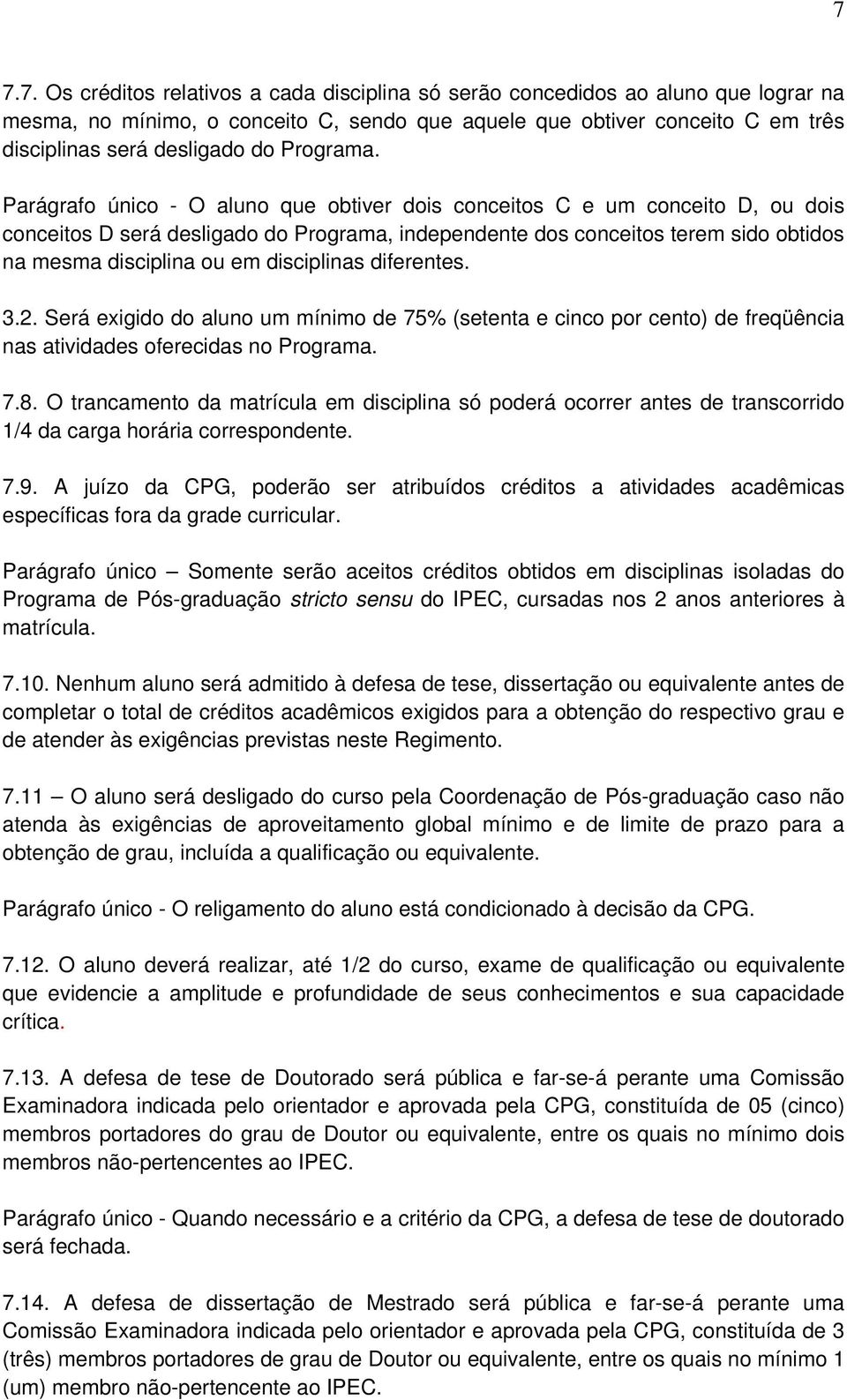 Parágrafo único - O aluno que obtiver dois conceitos C e um conceito D, ou dois conceitos D será desligado do Programa, independente dos conceitos terem sido obtidos na mesma disciplina ou em