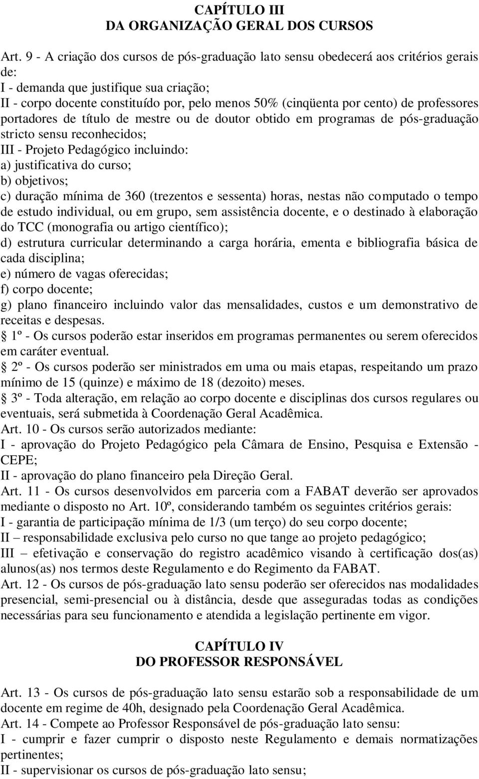 cento) de professores portadores de título de mestre ou de doutor obtido em programas de pós-graduação stricto sensu reconhecidos; III - Projeto Pedagógico incluindo: a) justificativa do curso; b)