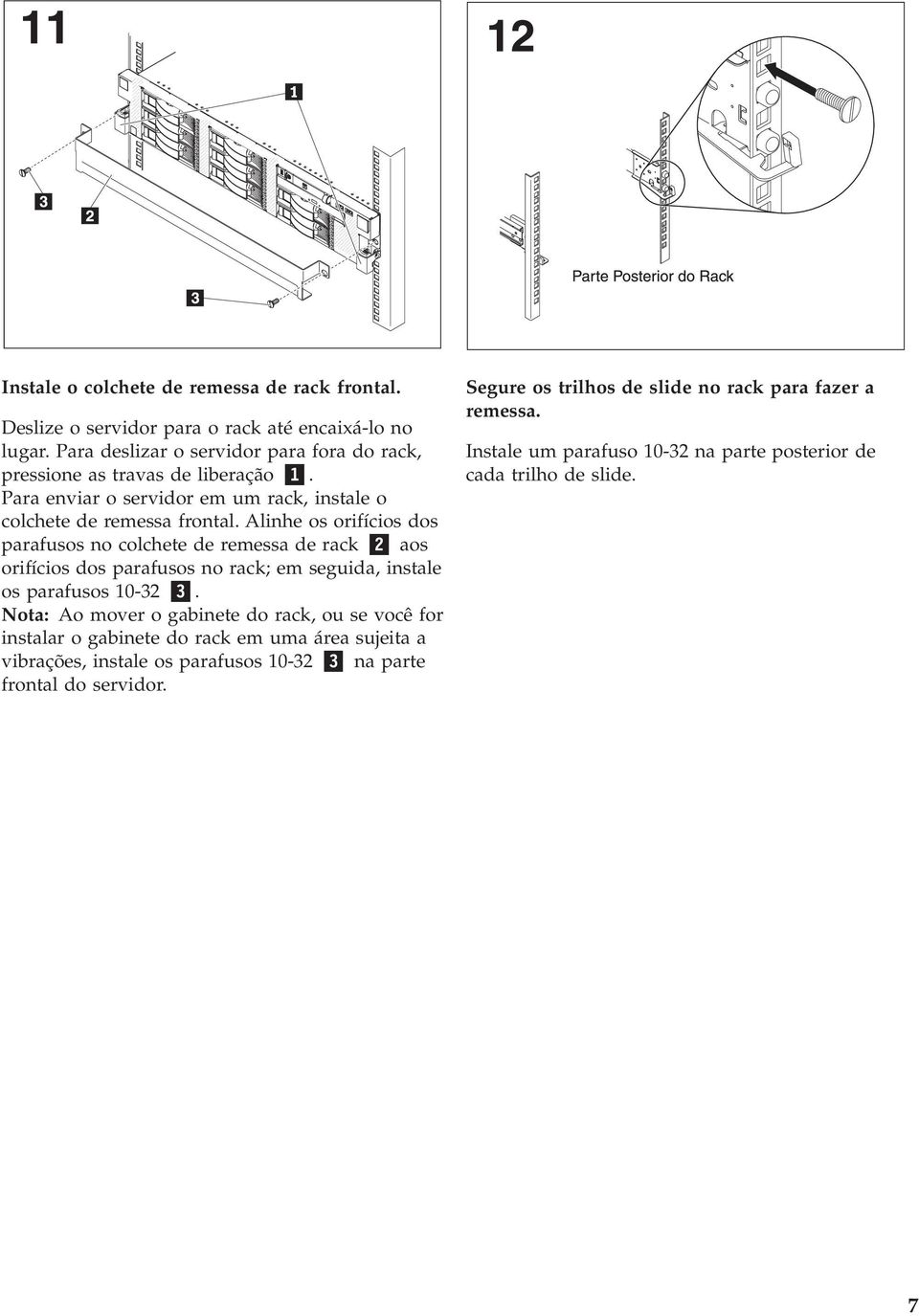 Alinhe os orifícios dos parafusos no colchete de remessa de rack 2 aos orifícios dos parafusos no rack; em seguida, instale os parafusos 10-32 3.