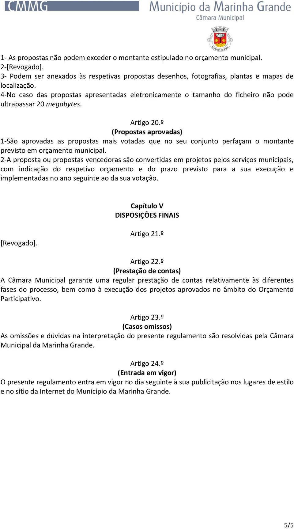 º (Propostas aprovadas) 1-São aprovadas as propostas mais votadas que no seu conjunto perfaçam o montante previsto em orçamento municipal.