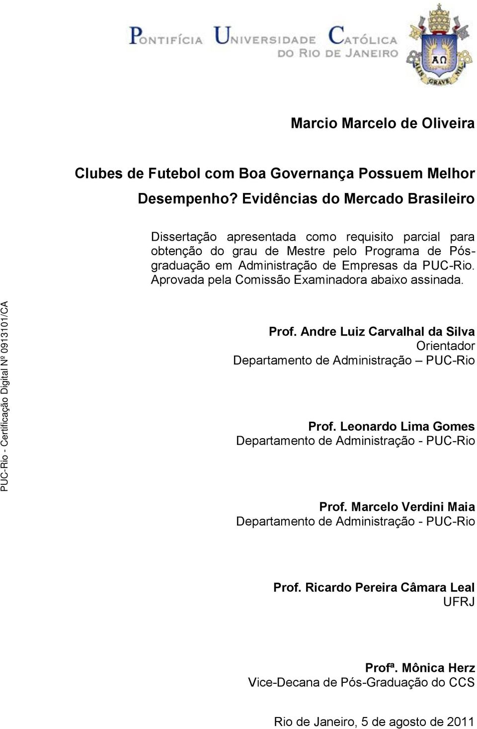 Empresas da PUC-Rio. Aprovada pela Comissão Examinadora abaixo assinada. Prof. Andre Luiz Carvalhal da Silva Orientador Departamento de Administração PUC-Rio Prof.