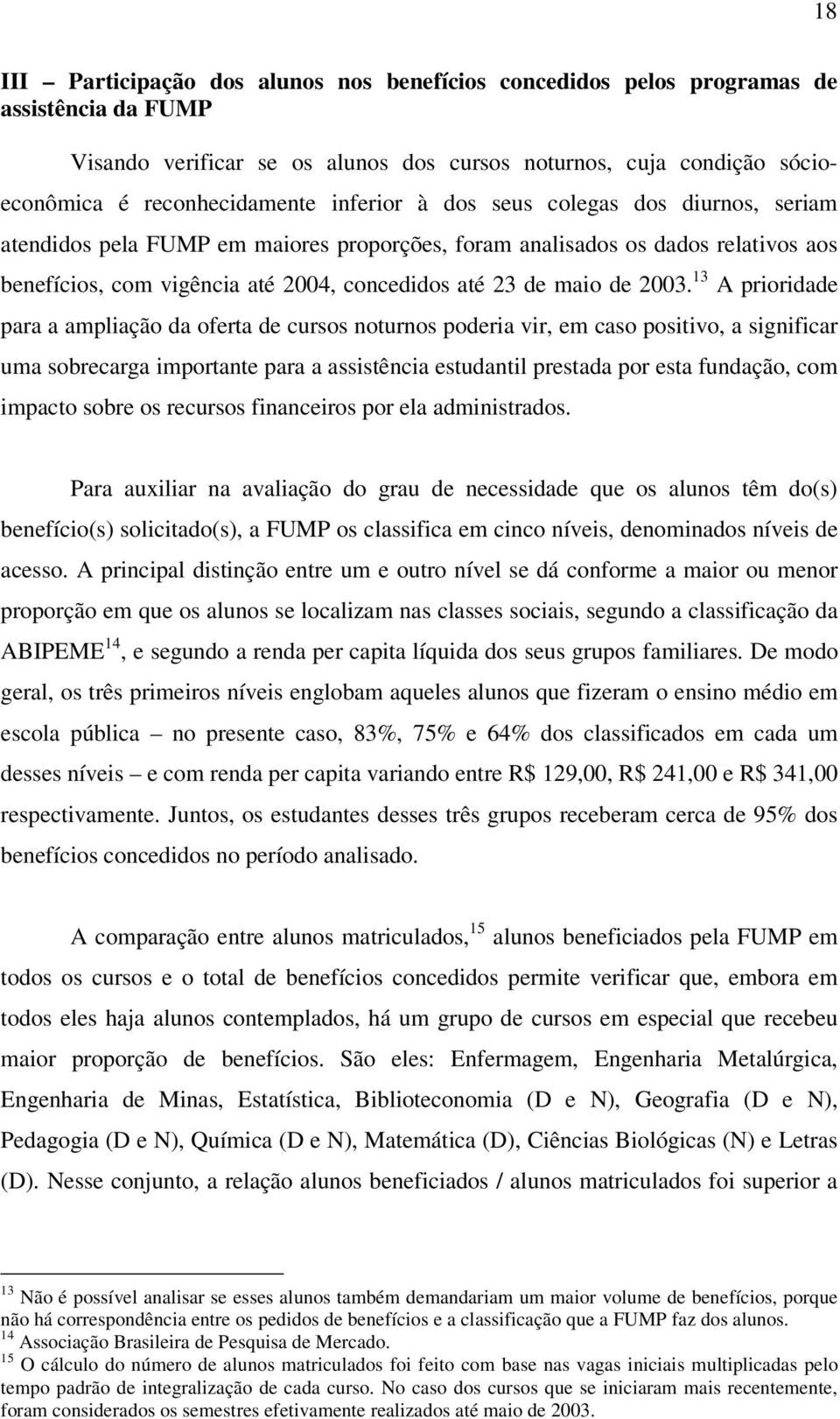 13 A prioridade para a ampliação da oferta de cursos noturnos poderia vir, em caso positivo, a significar uma sobrecarga importante para a assistência estudantil prestada por esta fundação, com