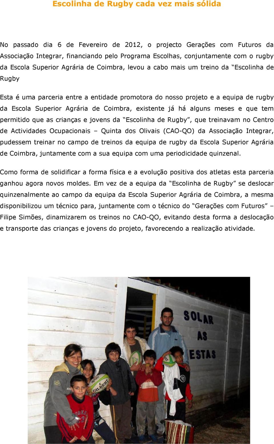 Coimbra, existente já há alguns meses e que tem permitido que as crianças e jovens da Escolinha de Rugby, que treinavam no Centro de Actividades Ocupacionais Quinta dos Olivais (CAO-QO) da Associação